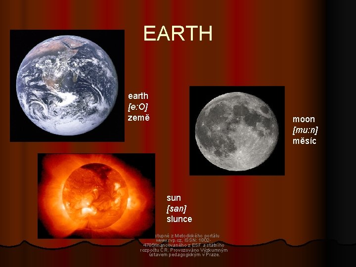 EARTH earth [e: O] země moon [mu: n] měsíc sun [san] slunce Dostupné z