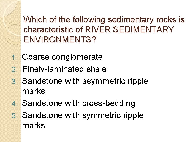 Which of the following sedimentary rocks is characteristic of RIVER SEDIMENTARY ENVIRONMENTS? 1. 2. Which of the following sedimentary rocks is characteristic of RIVER SEDIMENTARY ENVIRONMENTS? 1. 2.