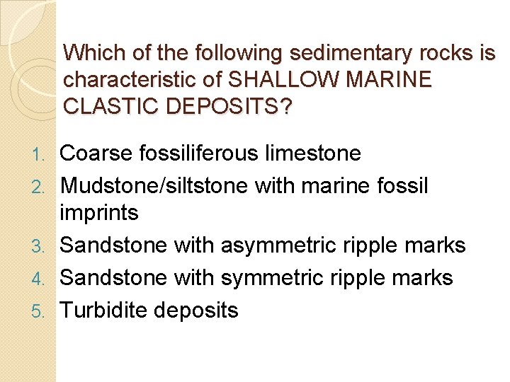 Which of the following sedimentary rocks is characteristic of SHALLOW MARINE CLASTIC DEPOSITS? 1. Which of the following sedimentary rocks is characteristic of SHALLOW MARINE CLASTIC DEPOSITS? 1.