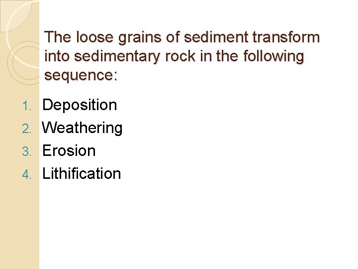The loose grains of sediment transform into sedimentary rock in the following sequence: Deposition The loose grains of sediment transform into sedimentary rock in the following sequence: Deposition