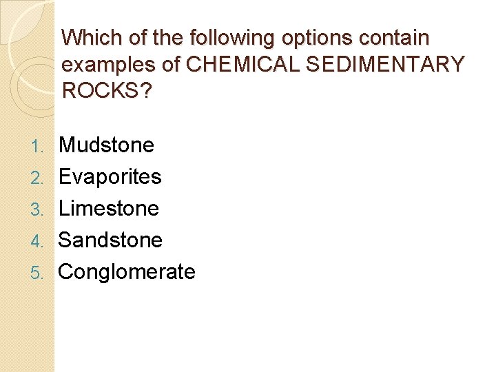 Which of the following options contain examples of CHEMICAL SEDIMENTARY ROCKS? 1. 2. 3. Which of the following options contain examples of CHEMICAL SEDIMENTARY ROCKS? 1. 2. 3.