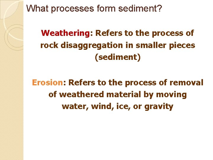 What processes form sediment? Weathering: Refers to the process of rock disaggregation in smaller What processes form sediment? Weathering: Refers to the process of rock disaggregation in smaller