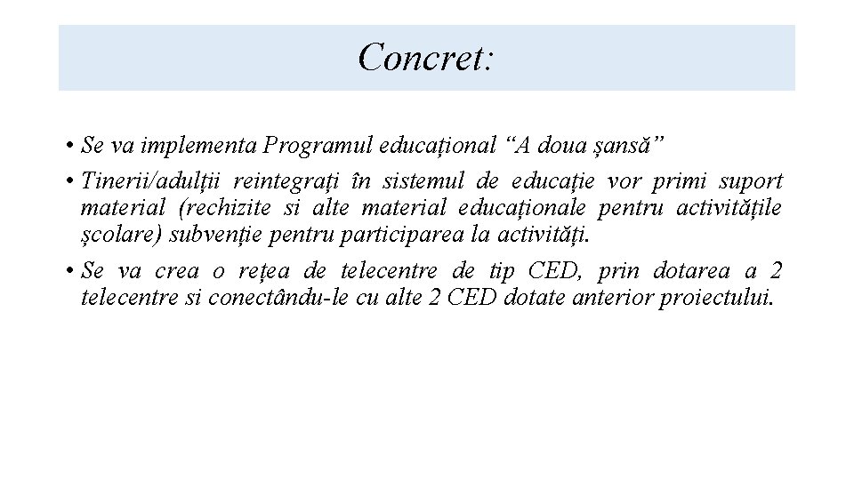 Concret: • Se va implementa Programul educațional “A doua șansă” • Tinerii/adulții reintegrați în