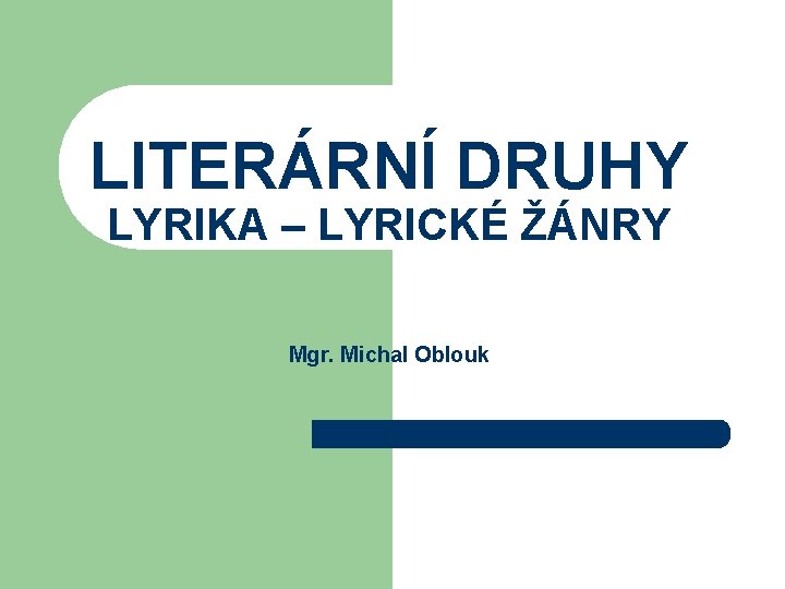 LITERÁRNÍ DRUHY LYRIKA – LYRICKÉ ŽÁNRY Mgr. Michal Oblouk 