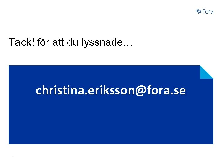 Tack! för att du lyssnade… christina. eriksson@fora. se 42 
