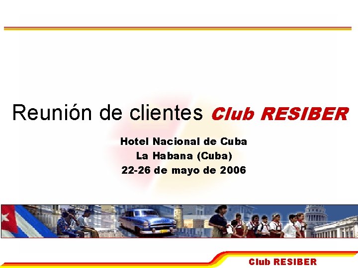 Reunión de clientes Club RESIBER Hotel Nacional de Cuba La Habana (Cuba) 22 -26
