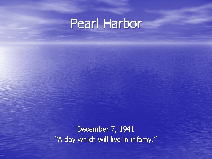 Pearl Harbor December 7, 1941 “A day which will live in infamy. ” 