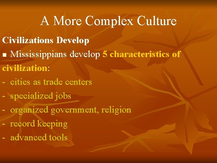 A More Complex Culture Civilizations Develop n Mississippians develop 5 characteristics of civilization: -