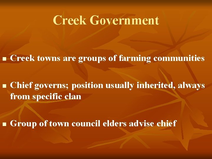 Creek Government n n n Creek towns are groups of farming communities Chief governs;
