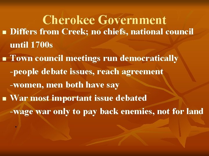 Cherokee Government n n n Differs from Creek; no chiefs, national council until 1700