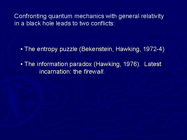 Confronting quantum mechanics with general relativity in a black hole leads to two conflicts: