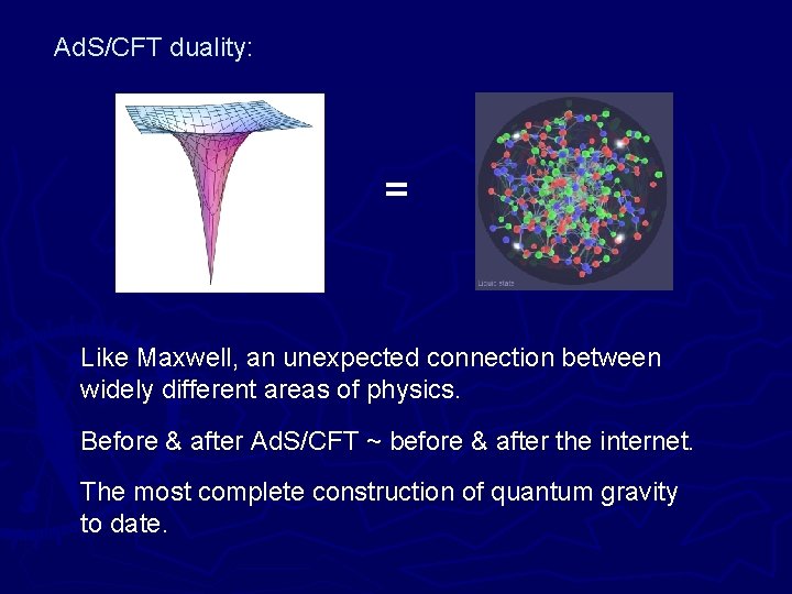 Ad. S/CFT duality: = Like Maxwell, an unexpected connection between widely different areas of