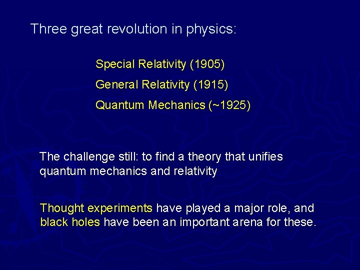 Three great revolution in physics: Special Relativity (1905) General Relativity (1915) Quantum Mechanics (~1925)