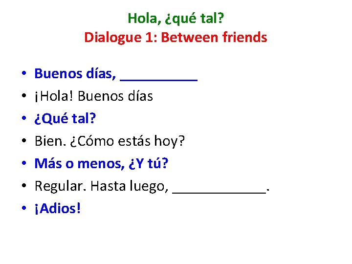 Hola, ¿qué tal? Dialogue 1: Between friends • • Buenos días, _____ ¡Hola! Buenos