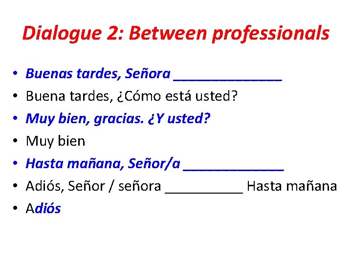Dialogue 2: Between professionals • • Buenas tardes, Señora _______ Buena tardes, ¿Cómo está
