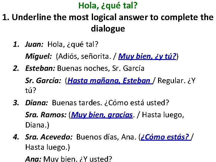 Hola, ¿qué tal? 1. Underline the most logical answer to complete the dialogue 1.