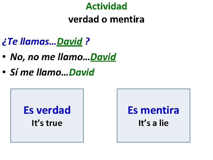 Actividad verdad o mentira ¿Te llamas…David ? • No, no me llamo…David • Sí