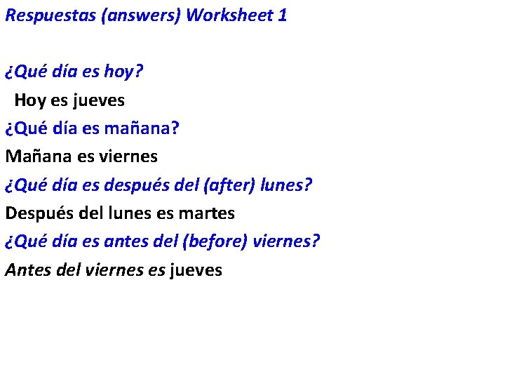 Respuestas (answers) Worksheet 1 ¿Qué día es hoy? Hoy es jueves ¿Qué día es
