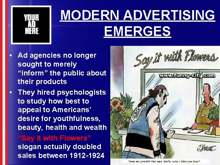 MODERN ADVERTISING EMERGES • Ad agencies no longer sought to merely “inform” the public