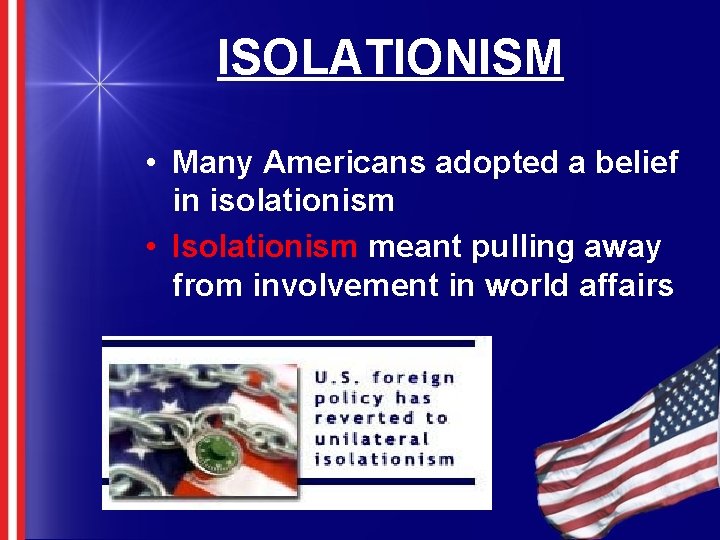 ISOLATIONISM • Many Americans adopted a belief in isolationism • Isolationism meant pulling away