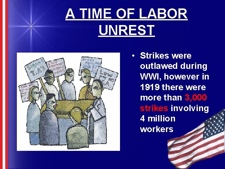 A TIME OF LABOR UNREST • Strikes were outlawed during WWI, however in 1919
