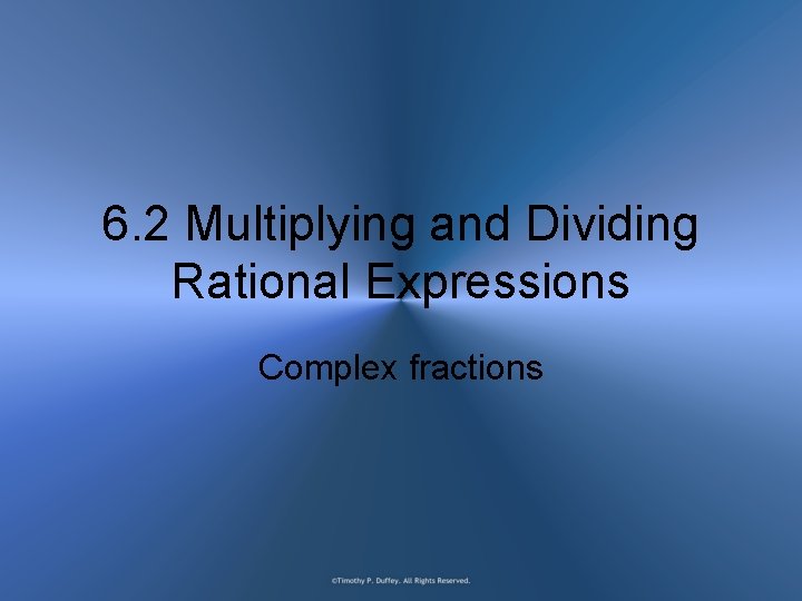 6. 2 Multiplying and Dividing Rational Expressions Complex fractions 