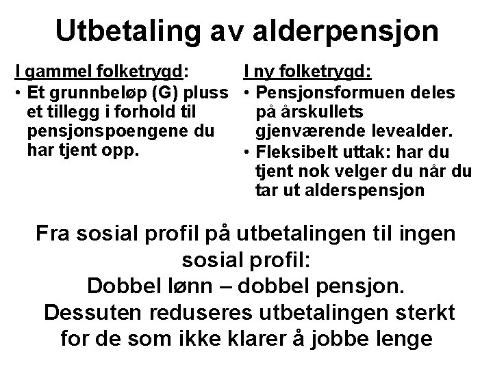 Utbetaling av alderpensjon I gammel folketrygd: I ny folketrygd: • Et grunnbeløp (G) pluss