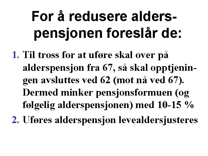 For å redusere alderspensjonen foreslår de: 1. Til tross for at uføre skal over