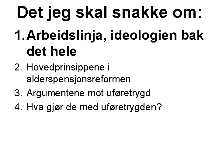 Det jeg skal snakke om: 1. Arbeidslinja, ideologien bak det hele 2. Hovedprinsippene i