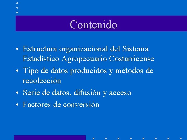 Contenido • Estructura organizacional del Sistema Estadístico Agropecuario Costarricense • Tipo de datos producidos
