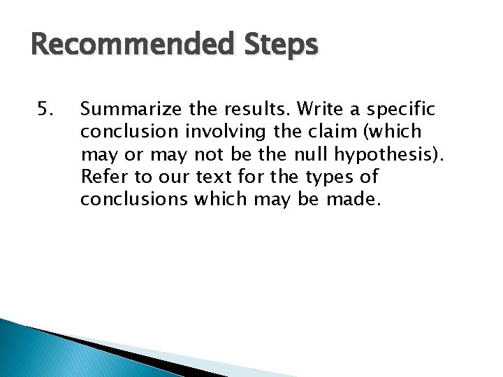 Recommended Steps 5. Summarize the results. Write a specific conclusion involving the claim (which