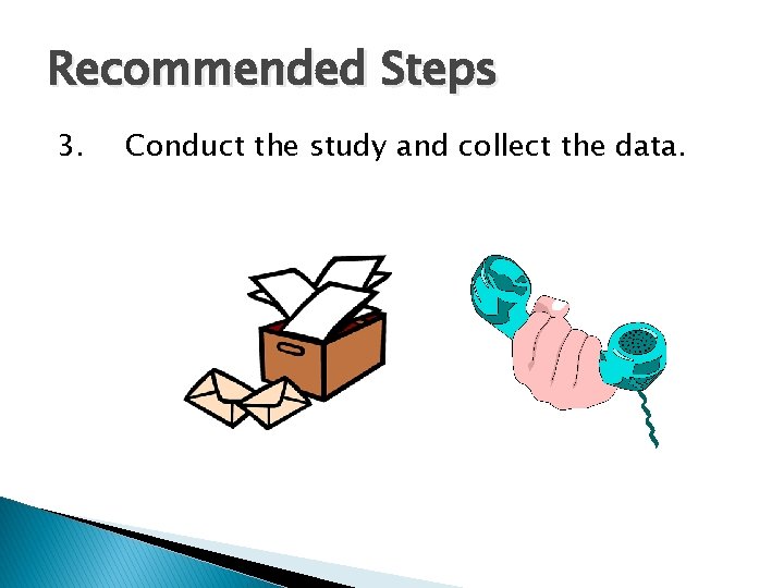 Recommended Steps 3. Conduct the study and collect the data. 