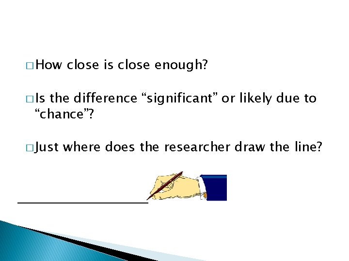 � How close is close enough? � Is the difference “significant” or likely due