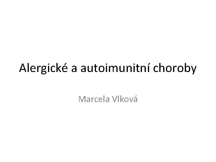 Alergické a autoimunitní choroby Marcela Vlková 