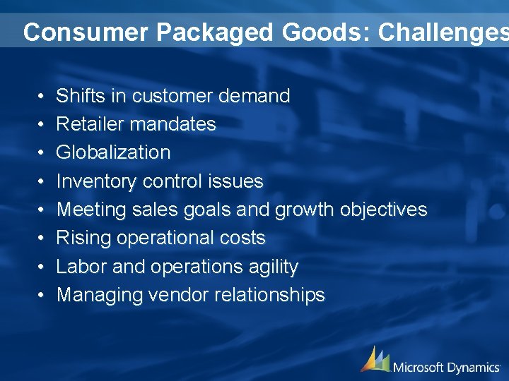 Consumer Packaged Goods: Challenges • • Shifts in customer demand Retailer mandates Globalization Inventory