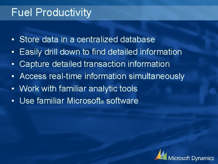 Fuel Productivity • • • Store data in a centralized database Easily drill down