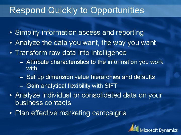 Respond Quickly to Opportunities • • • Simplify information access and reporting Analyze the
