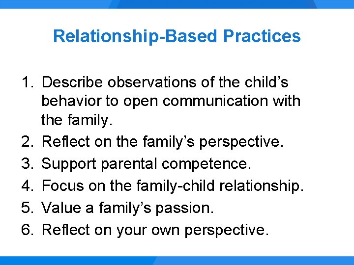 Relationship-Based Practices 1. Describe observations of the child’s behavior to open communication with the