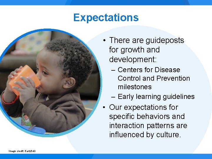 Expectations • There are guideposts for growth and development: – Centers for Disease Control
