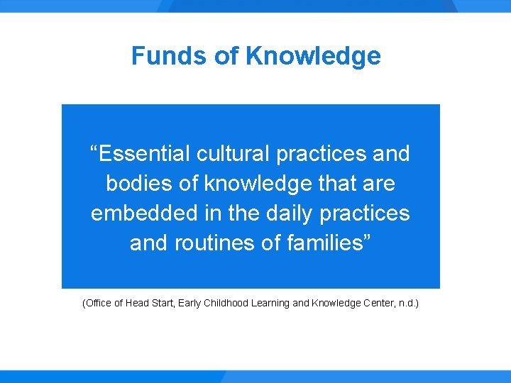 Funds of Knowledge “Essential cultural practices and bodies of knowledge that are embedded in