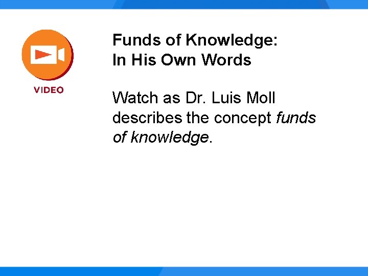Funds of Knowledge: In His Own Words Watch as Dr. Luis Moll describes the