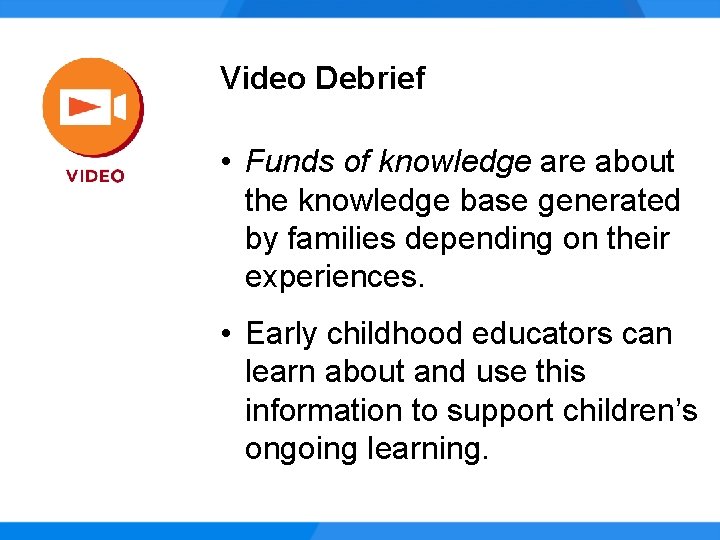 Video Debrief • Funds of knowledge are about the knowledge base generated by families