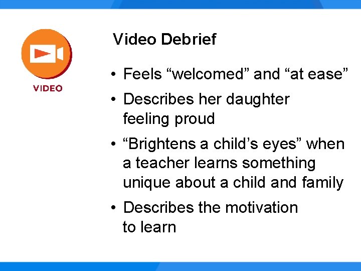 Video Debrief • Feels “welcomed” and “at ease” • Describes her daughter feeling proud