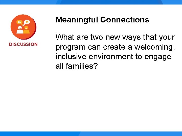 Meaningful Connections What are two new ways that your program can create a welcoming,