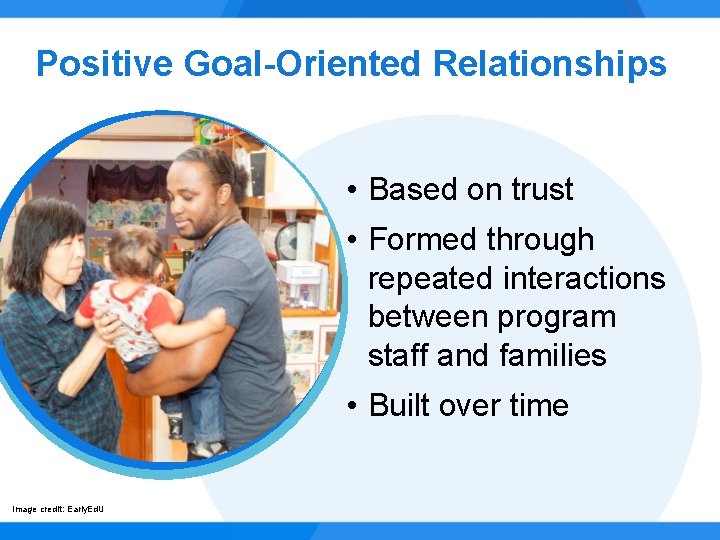 Positive Goal-Oriented Relationships • Based on trust • Formed through repeated interactions between program