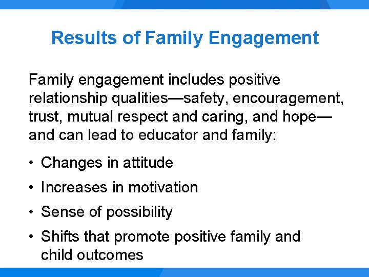 Results of Family Engagement Family engagement includes positive relationship qualities—safety, encouragement, trust, mutual respect