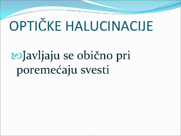 OPTIČKE HALUCINACIJE Javljaju se obično pri poremećaju svesti 