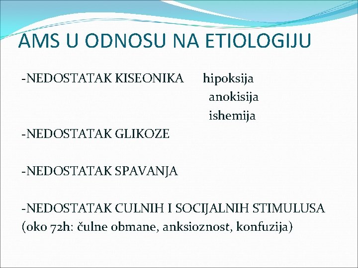 AMS U ODNOSU NA ETIOLOGIJU -NEDOSTATAK KISEONIKA hipoksija anokisija ishemija -NEDOSTATAK GLIKOZE -NEDOSTATAK SPAVANJA