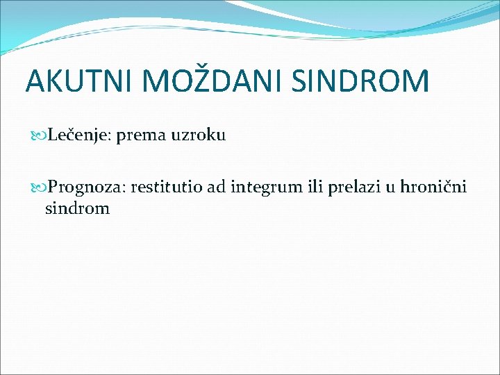 AKUTNI MOŽDANI SINDROM Lečenje: prema uzroku Prognoza: restitutio ad integrum ili prelazi u hronični