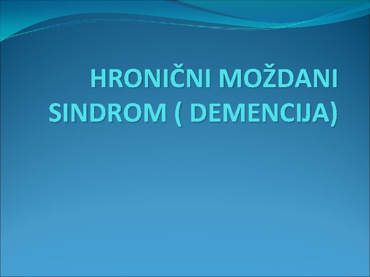 HRONIČNI MOŽDANI SINDROM ( DEMENCIJA) 